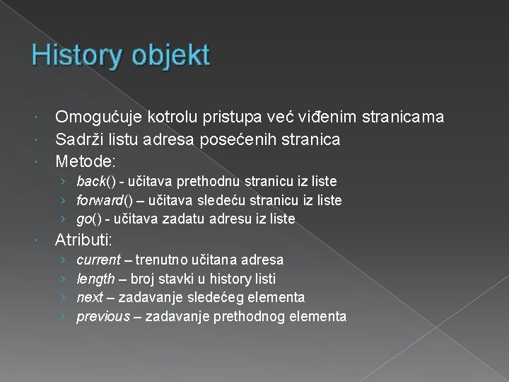 History objekt Omogućuje kotrolu pristupa već viđenim stranicama Sadrži listu adresa posećenih stranica Metode: