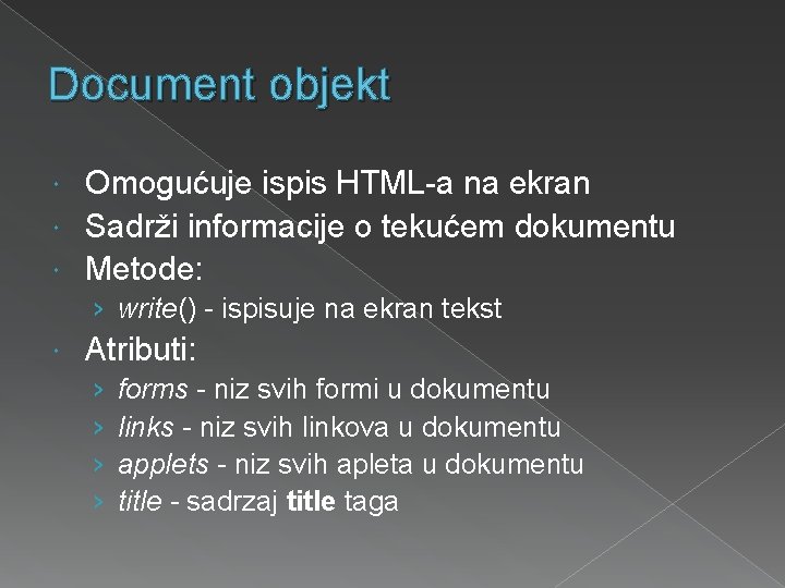 Document objekt Omogućuje ispis HTML-a na ekran Sadrži informacije o tekućem dokumentu Metode: ›