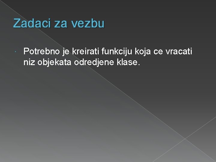 Zadaci za vezbu Potrebno je kreirati funkciju koja ce vracati niz objekata odredjene klase.