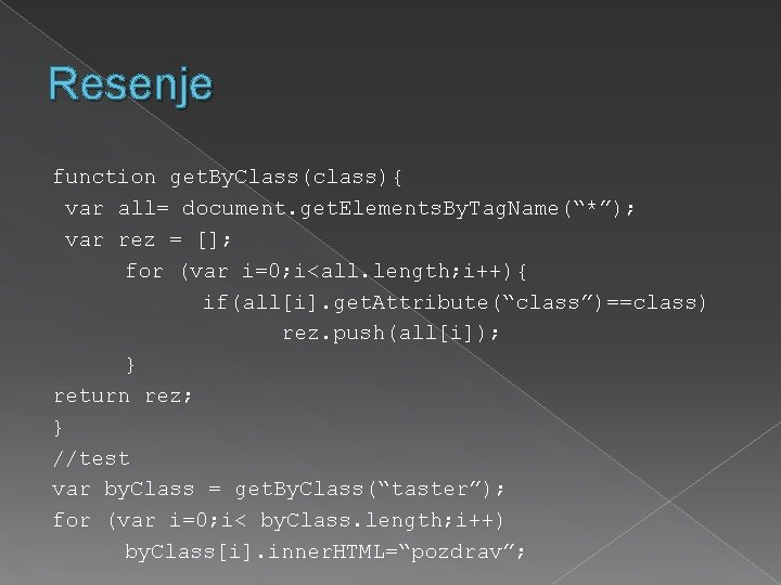 Resenje function get. By. Class(class){ var all= document. get. Elements. By. Tag. Name(“*”); var