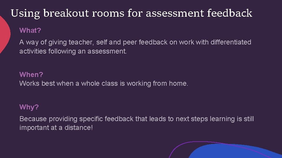 Using breakout rooms for assessment feedback What? A way of giving teacher, self and