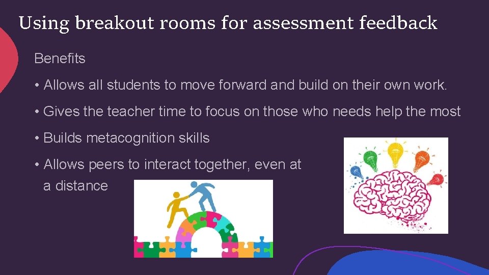 Using breakout rooms for assessment feedback Benefits • Allows all students to move forward