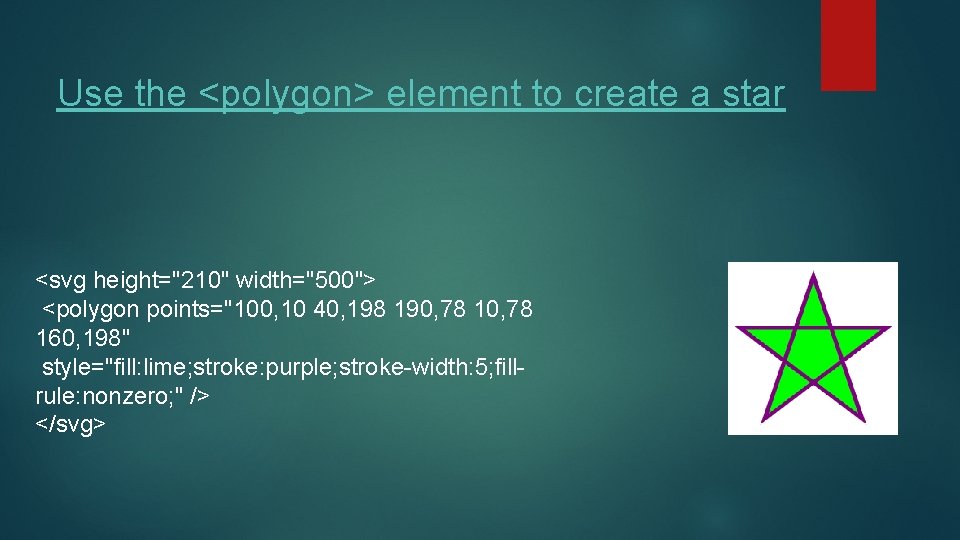 Use the <polygon> element to create a star <svg height="210" width="500"> <polygon points="100, 10 Use the <polygon> element to create a star <svg height="210" width="500"> <polygon points="100, 10