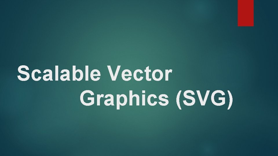 Scalable Vector Graphics (SVG) Scalable Vector Graphics (SVG)