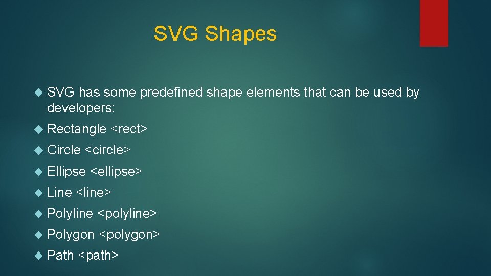 SVG Shapes SVG has some predefined shape elements that can be used by developers: SVG Shapes SVG has some predefined shape elements that can be used by developers: