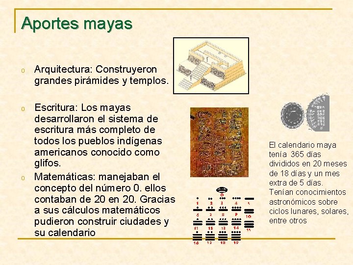 Aportes mayas o Arquitectura: Construyeron grandes pirámides y templos. o Escritura: Los mayas desarrollaron