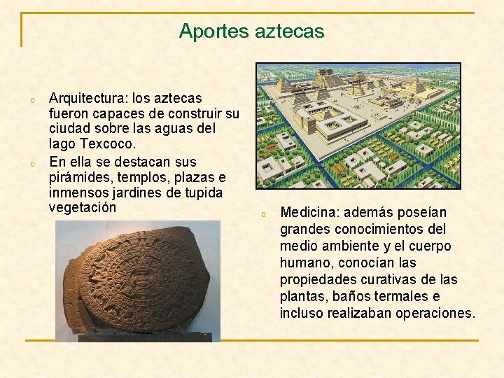 Aportes aztecas o o Arquitectura: los aztecas fueron capaces de construir su ciudad sobre