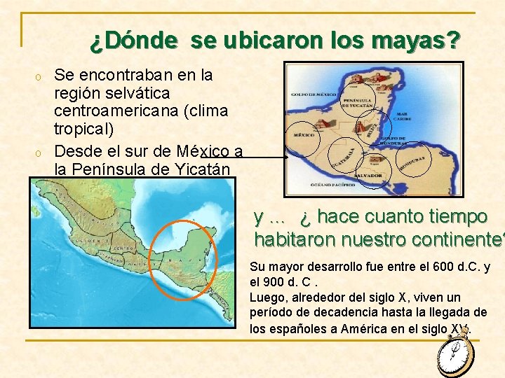 ¿Dónde se ubicaron los mayas? o o Se encontraban en la región selvática centroamericana