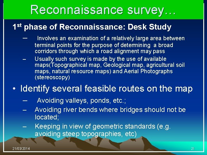 Reconnaissance survey… 1 st phase of Reconnaissance: Desk Study – Involves an examination of
