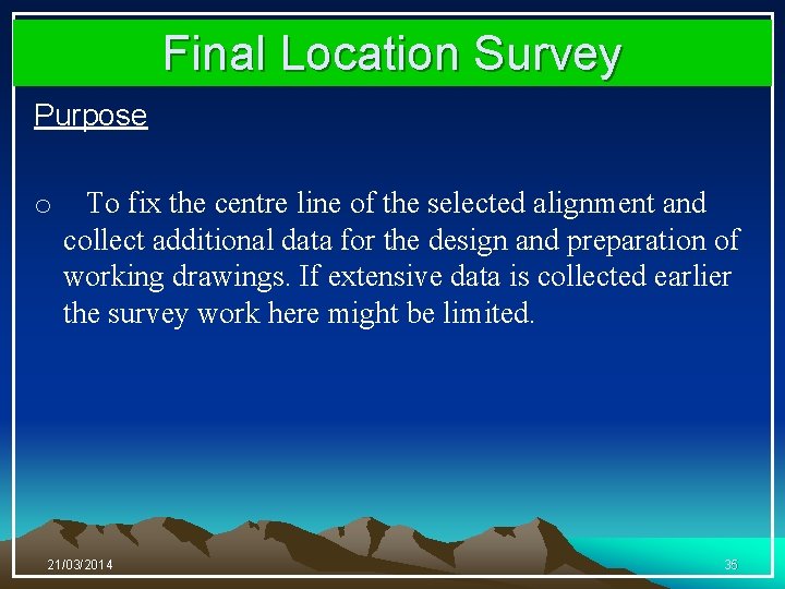 Final Location Survey Purpose o To fix the centre line of the selected alignment