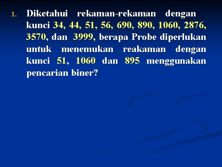 1. Diketahui rekaman-rekaman dengan kunci 34, 44, 51, 56, 690, 890, 1060, 2876, 3570,