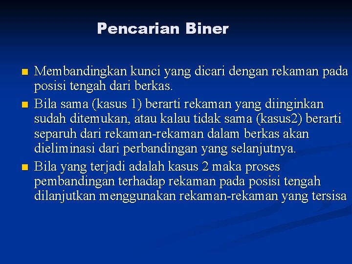 Pencarian Biner n n n Membandingkan kunci yang dicari dengan rekaman pada posisi tengah