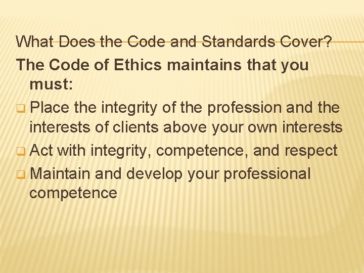 What Does the Code and Standards Cover? The Code of Ethics maintains that you