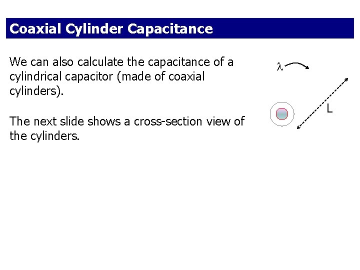 Coaxial Cylinder Capacitance We can also calculate the capacitance of a cylindrical capacitor (made