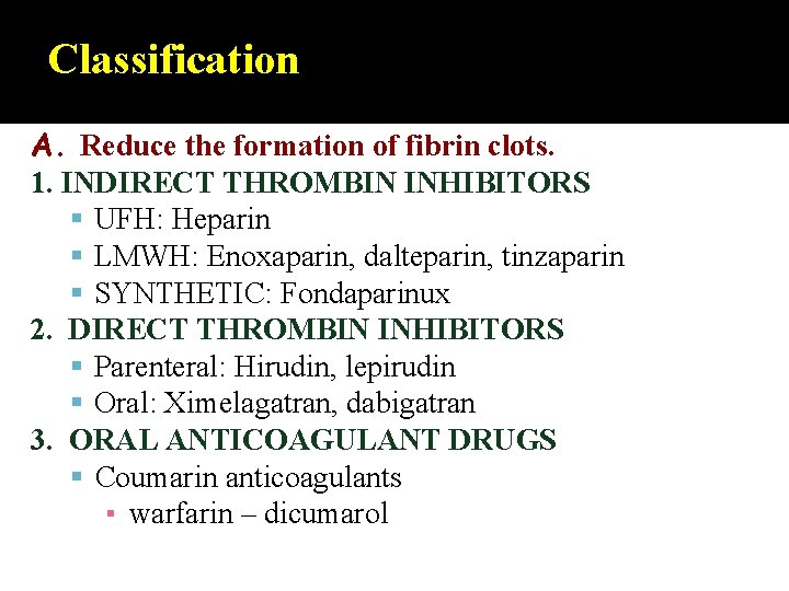 Classification A. Reduce the formation of fibrin clots. 1. INDIRECT THROMBIN INHIBITORS UFH: Heparin