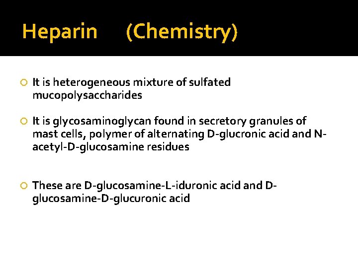 Heparin (Chemistry) It is heterogeneous mixture of sulfated mucopolysaccharides It is glycosaminoglycan found in