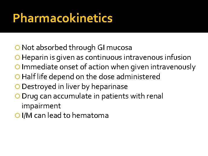 Pharmacokinetics Not absorbed through GI mucosa Heparin is given as continuous intravenous infusion Immediate