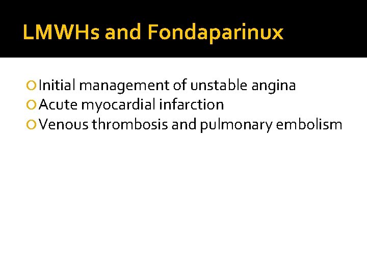 LMWHs and Fondaparinux Initial management of unstable angina Acute myocardial infarction Venous thrombosis and