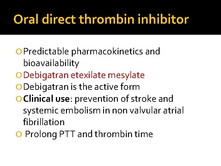 Oral direct thrombin inhibitor Predictable pharmacokinetics and bioavailability Debigatran etexilate mesylate Debigatran is the