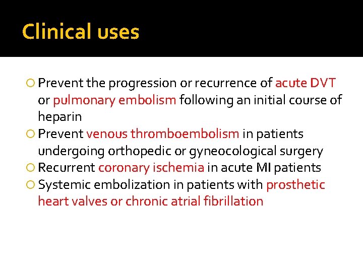 Clinical uses Prevent the progression or recurrence of acute DVT or pulmonary embolism following