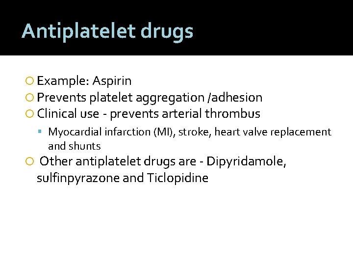 Antiplatelet drugs Example: Aspirin Prevents platelet aggregation /adhesion Clinical use - prevents arterial thrombus