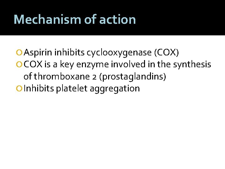 Mechanism of action Aspirin inhibits cyclooxygenase (COX) COX is a key enzyme involved in