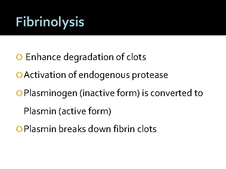 Fibrinolysis Enhance degradation of clots Activation of endogenous protease Plasminogen (inactive form) is converted