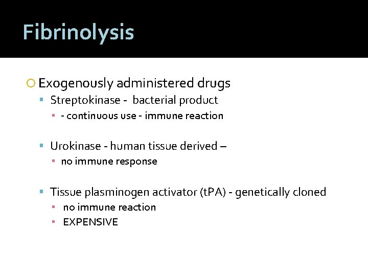 Fibrinolysis Exogenously administered drugs Streptokinase - bacterial product ▪ - continuous use - immune