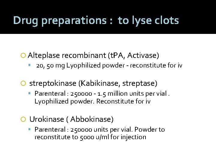 Drug preparations : to lyse clots Alteplase recombinant (t. PA, Activase) 20, 50 mg