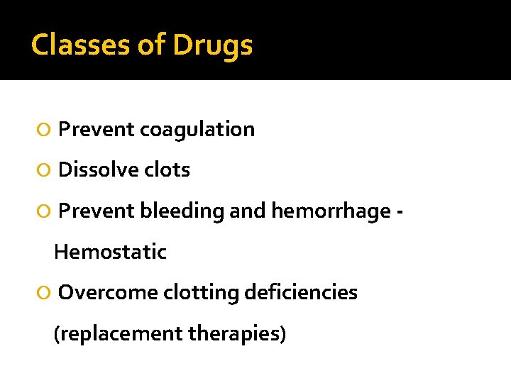 Classes of Drugs Prevent coagulation Dissolve clots Prevent bleeding and hemorrhage Hemostatic Overcome clotting