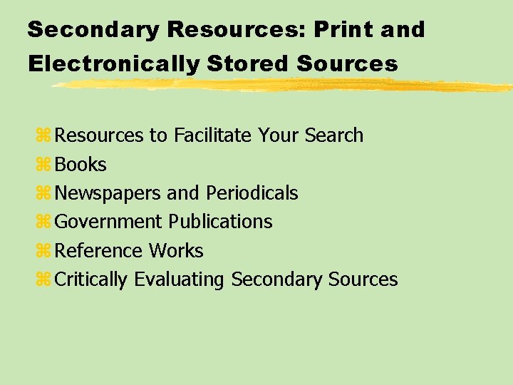 Secondary Resources: Print and Electronically Stored Sources z Resources to Facilitate Your Search z