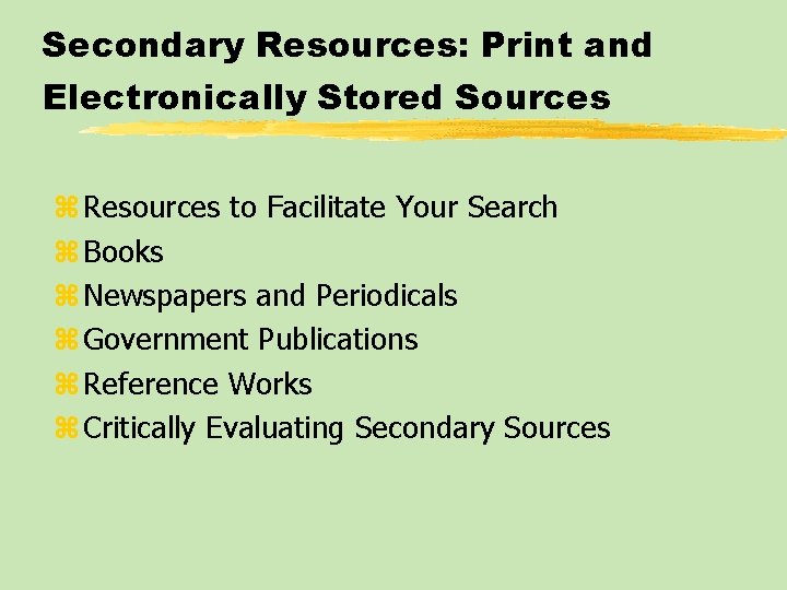 Secondary Resources: Print and Electronically Stored Sources z Resources to Facilitate Your Search z