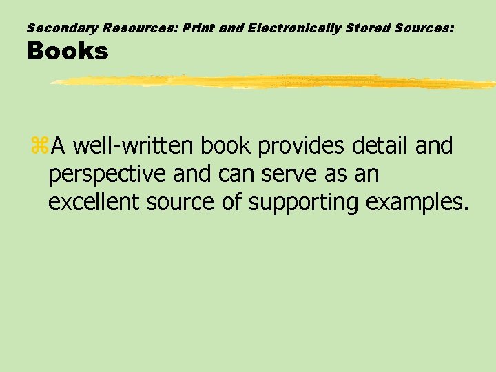 Secondary Resources: Print and Electronically Stored Sources: Books z. A well-written book provides detail