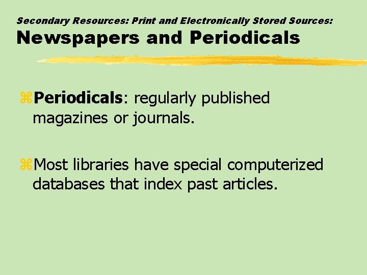 Secondary Resources: Print and Electronically Stored Sources: Newspapers and Periodicals z. Periodicals: regularly published