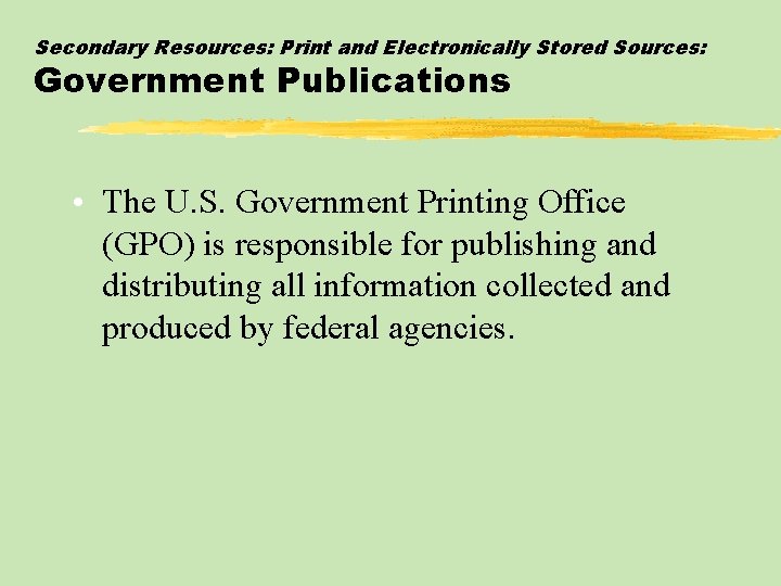 Secondary Resources: Print and Electronically Stored Sources: Government Publications • The U. S. Government