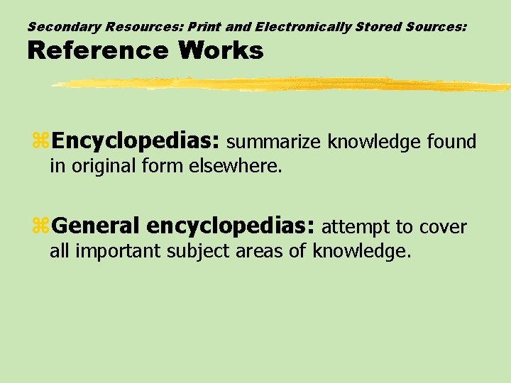 Secondary Resources: Print and Electronically Stored Sources: Reference Works z. Encyclopedias: summarize knowledge found