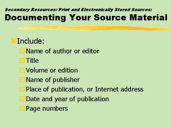 Secondary Resources: Print and Electronically Stored Sources: Documenting Your Source Material z. Include: y.