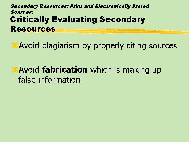 Secondary Resources: Print and Electronically Stored Sources: Critically Evaluating Secondary Resources z. Avoid plagiarism