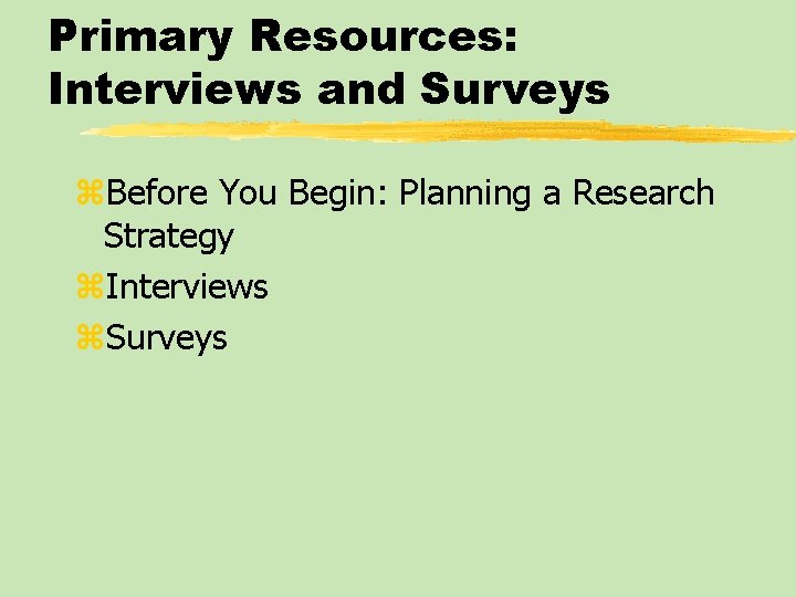 Primary Resources: Interviews and Surveys z. Before You Begin: Planning a Research Strategy z.