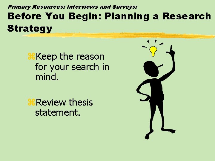 Primary Resources: Interviews and Surveys: Before You Begin: Planning a Research Strategy z. Keep