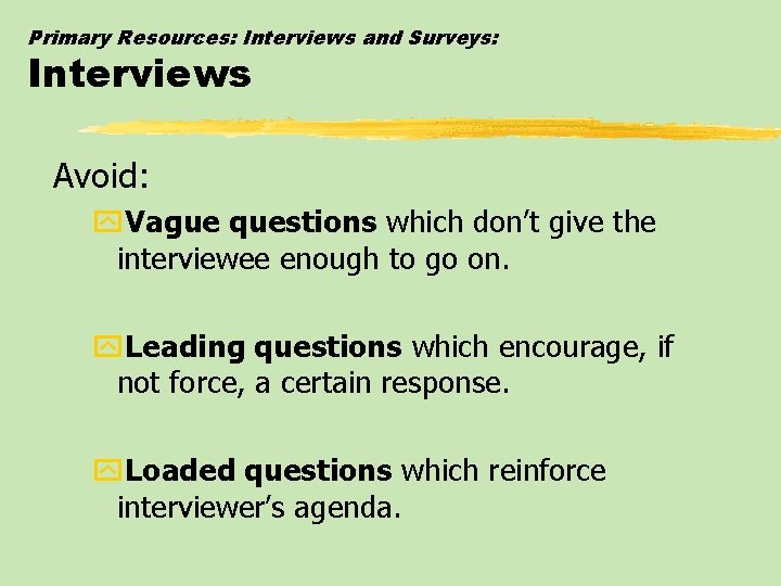 Primary Resources: Interviews and Surveys: Interviews Avoid: y. Vague questions which don’t give the