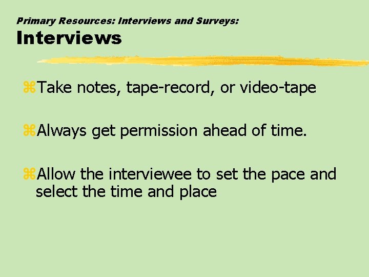 Primary Resources: Interviews and Surveys: Interviews z. Take notes, tape-record, or video-tape z. Always