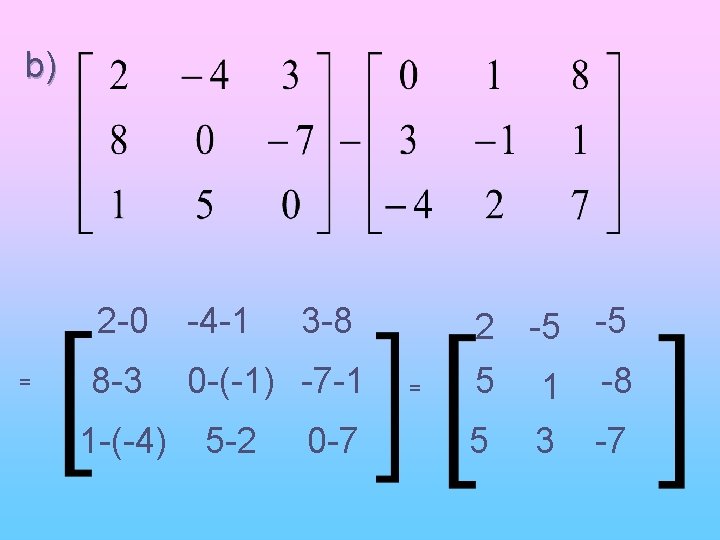 b) = 2 -0 -4 -1 8 -3 0 -(-1) -7 -1 1 -(-4) b) = 2 -0 -4 -1 8 -3 0 -(-1) -7 -1 1 -(-4)