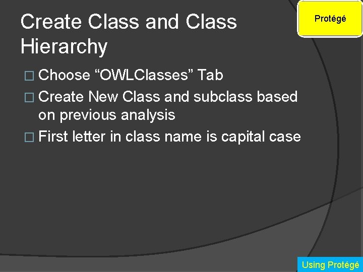 Create Class and Class Hierarchy Protégé � Choose “OWLClasses” Tab � Create New Class