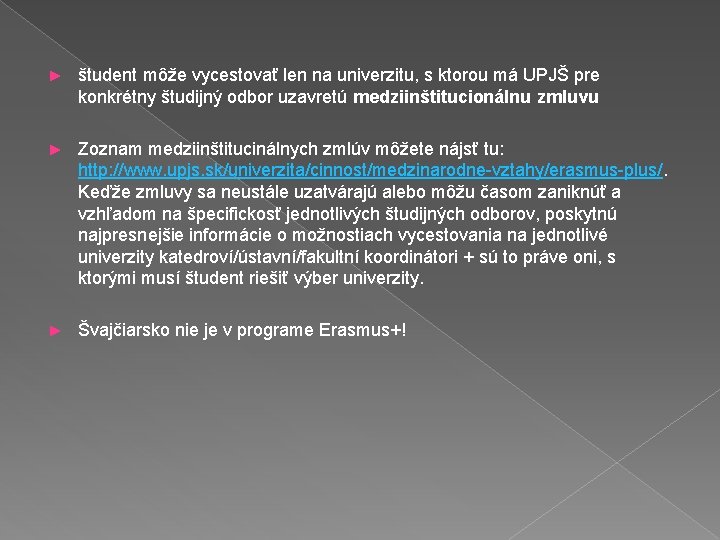 ► študent môže vycestovať len na univerzitu, s ktorou má UPJŠ pre konkrétny študijný