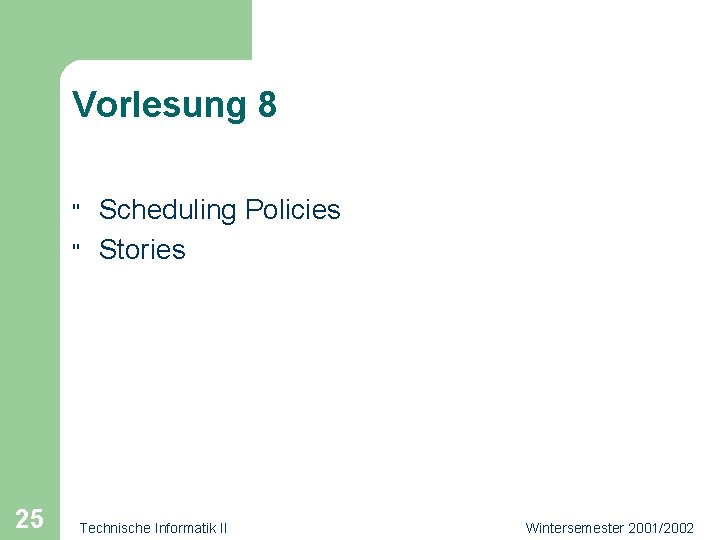 Vorlesung 8 " " 25 Scheduling Policies Stories Technische Informatik II Wintersemester 2001/2002 