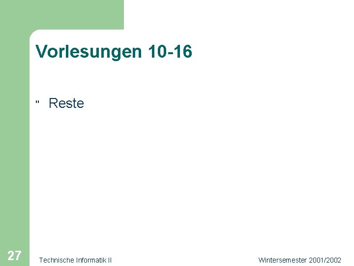 Vorlesungen 10 -16 " 27 Reste Technische Informatik II Wintersemester 2001/2002 