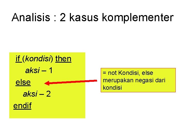 Analisis : 2 kasus komplementer if (kondisi) then aksi – 1 else aksi –