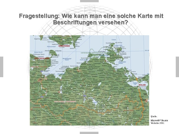 Fragestellung: Wie kann man eine solche Karte mit Beschriftungen versehen? Quelle: Microsoft® Encarta Weltatlas