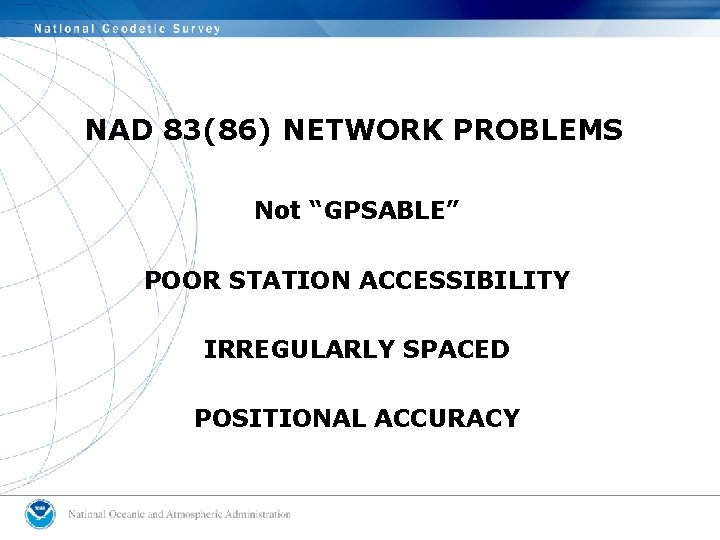 NAD 83(86) NETWORK PROBLEMS Not “GPSABLE” POOR STATION ACCESSIBILITY IRREGULARLY SPACED POSITIONAL ACCURACY 
